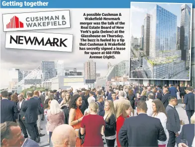  ?? ?? A possible Cushman & Wakefield-Newmark merger was the talk of the Real Estate Board of New York’s gala (below) at the Glasshouse on Thursday. The buzz is fueled by a tip that Cushman & Wakefield has secretly signed a lease for space at 660 Fifth Avenue (right).
