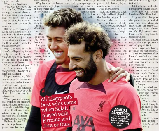  ?? ?? ARMED & DANGEROUS
Liverpool will be smiles better
when Bobby Firmino Mo and Salah are firing
again