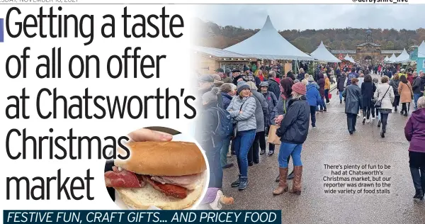  ?? ?? There’s plenty of fun to be had at Chatsworth’s Christmas market, but our reporter was drawn to the wide variety of food stalls