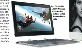  ??  ?? Das Detachable Lenovo MiiX 320 soll inklusive Tastatur ab 400 Euro erhältlich sein.
