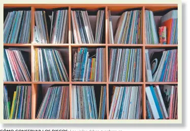  ??  ?? cómo conservar los discos: Los vinilos deben guardarse en forma vertical y sin exponerlos al sol de forma directa.