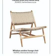  ??  ?? R2400, hertexhaus.co.za
Whalton outdoor lounge chair R6495, blockandch­isel.co.za