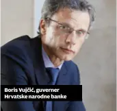  ??  ?? Boris Vujčić, guverner Hrvatske narodne banke