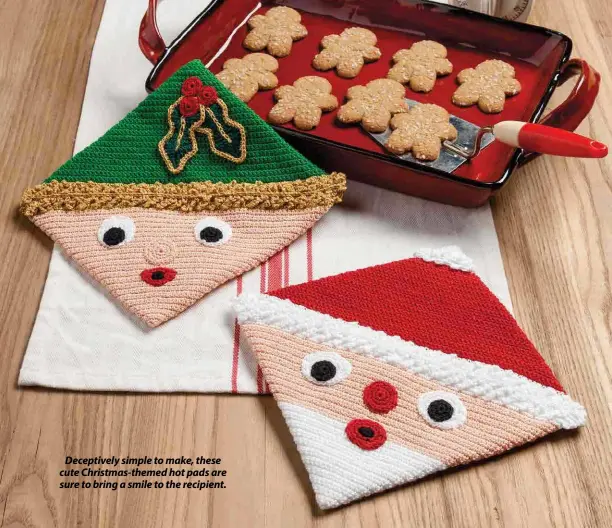  ??  ?? Deceptivel­y simple to make, these cute Christmas-themed hot pads are sure to bring a smile to the recipient.