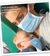  ??  ?? Katie and her son ended up in hospital during the crisis