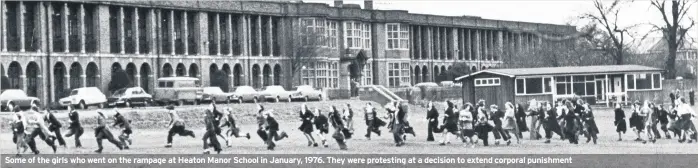  ??  ?? Some of the girls who went on the rampage at Heaton Manor School in January, 1976. They were protesting at a decision to extend corporal punishment