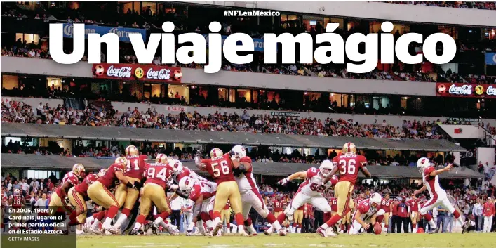  ?? GETTY IMAGES ?? En 2005, 49ers y Cardinals jugaron el primer partido oficial en el Estadio Azteca.