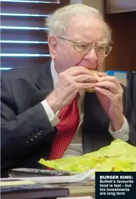  ??  ?? Burger king: Buffett’s favourite food is fast – but his investment­s are long term