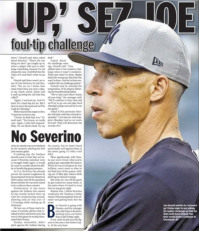  ?? AP ?? Joe Girardi admits he ‘screwed up’ Friday night in not asking for replay challenge on foul tip that could have helped Yankees avoid Game 2 collapse in Cleveland.