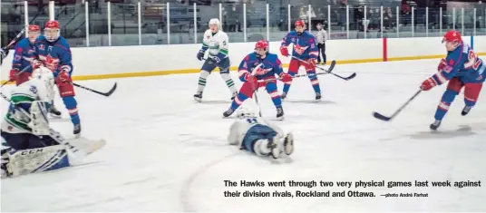  ?? —photo André Farhat ?? The Hawks went through two very physical games last week against their division rivals, Rockland and Ottawa.