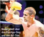  ??  ?? Nader jubelt über den Prestige-Sieg und den IBF-Titel.