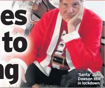  ??  ?? ‘Santa’ John Dawson still in lockdown