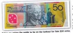  ?? The look Police are asking the public to be on out for f ake $ 50 notes ??