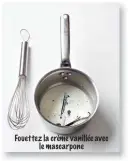  ??  ?? Fouettez la crème vanillée avec le mascarpone