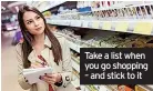  ?? ?? Take a list when you go shopping – and stick to it