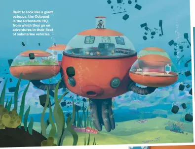  ??  ?? THE Built OCTONAUTS to look like a giant octopus, the Octopod is the Octonauts’ HQ, from which they go on adventures in their fleet of submarine vehicles.