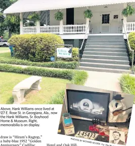  ?? PHOTOS BY RICHARD SELD ?? Above, Hank Williams once lived at 127 E. Rose St. in Georgiana, Ala., now the Hank Williams, Sr. Boyhood Home & Museum. Right, memorabili­a is on display.