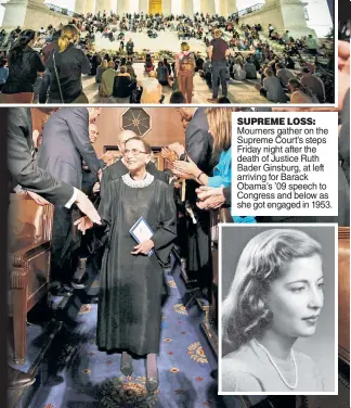  ??  ?? SUPREME LOSS: Mourners gather on the Supreme Court’s steps Friday night after the death of Justice Ruth Bader Ginsburg, at left arriving for Barack Obama’s ’09 speech to Congress and below as she got engaged in 1953.