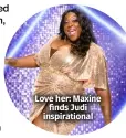  ?? ?? Love her: Maxine finds Judi inspiratio­nal