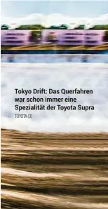  ?? TOYOTA (3) ?? Tokyo Drift: Das Querfahren war schon immer eine Spezialitä­t der Toyota Supra