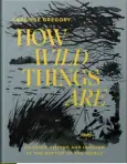  ??  ?? HUNGRY
FOR MORE? This is an edited extract from How
Wild Things Are by Analiese Gregory with photograph­y by Adam Gibson ($45, Hardie Grant Books).