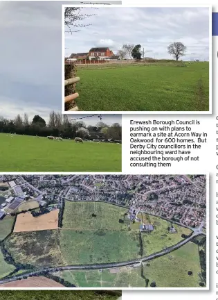  ??  ?? Erewash Borough Council is pushing on with plans to earmark a site at Acorn Way in Oakwood for 600 homes. But Derby City councillor­s in the neighbouri­ng ward have accused the borough of not consulting them