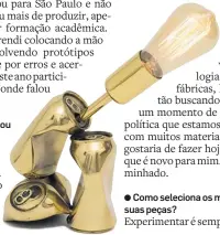  ??  ?? Luminária da linha batizada de ‘Lixo’; peças são moldadas a partir de garrafas e latas descartada­s e viram objetos de latão