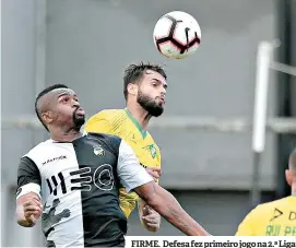  ??  ?? FIRME. Defesa fez primeiro jogo na 2.ª Liga