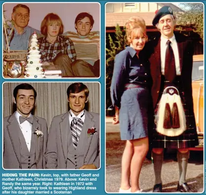  ??  ?? HIDING THE PAIN: Kevin, top, with father Geoff and mother Kathleen, Christmas 1979. Above: Kevin and Randy the same year. Right: Kathleen in 1972 with Geoff, who bizarrely took to wearing Highland dress after his daughter married a Scotsman