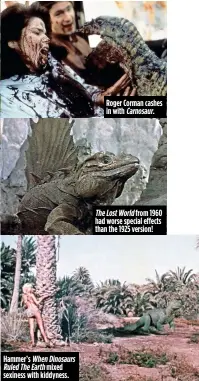  ??  ?? Hammer’s When Dinosaurs Ruled The Earth mixed sexiness with kiddyness. Roger Corman cashes in with Carnosaur. The Lost World from 1960 had worse special effects than the 1925 version!