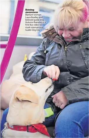  ?? ?? Raising awareness Blantyre woman Laura Bradley and beloved guide dog Autumn featured in a First Bus video to mark Internatio­nal Guide Dog Day