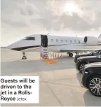  ?? Jetex ?? Guests will be driven to the jet in a RollsRoyce
