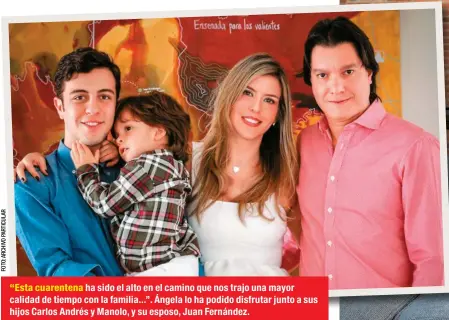  ??  ?? “Esta cuarentena ha sido el alto en el camino que nos trajo una mayor calidad de tiempo con la familia...”. Ángela lo ha podido disfrutar junto a sus hijos Carlos Andrés y Manolo, y su esposo, Juan Fernández.