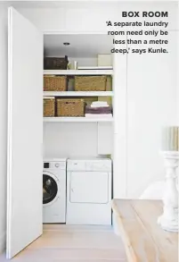  ??  ?? BOX ROOM ‘A SEPARATE LAUNDRY ROOM NEED ONLY BE LESS THAN A METRE DEEP,’ SAYS KUNLE.