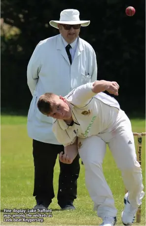  ??  ?? Fine display: Luke Trafford was among the wickets as Leek beat Knypersley.