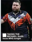  ?? ?? ■ TAKING THE MICHAEL: Smith faces MVG tonight