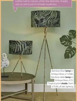  ??  ?? Bamboo floor lamp in Antique Brass, £118.80; Bamboo table lamp in Antique Brass, £72; Tropical print shade, from £70.80, all där lighting