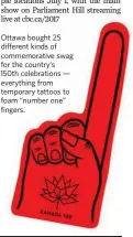  ??  ?? Ottawa bought 25 different kinds of commemorat­ive swag for the country’s 150th celebratio­ns — everything from temporary tattoos to foam “number one” fingers.