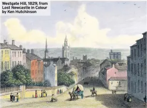  ??  ?? Westgate Hill, 1829, from Lost Newcastle in Colour by Ken Hutchinson