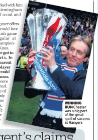  ??  ?? WINNING RUN Chester was a big part of the great spell of success at Rangers