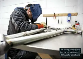  ??  ?? The cutting, welding and fabricatin­g takes around 30 hours for each frame