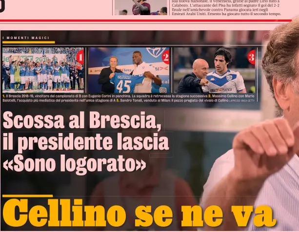  ?? LAPRESSE-ANSA-GETTY ?? 1. Il Brescia 2018-19, vincitore del campionato di B con Eugenio Corini in panchina. La squadra è retrocessa la stagione successiva 2. Massimo Cellino con Mario Balotelli, l’acquisto più mediatico del presidente nell’unica stagione di A 3. Sandro Tonali, venduto al Milan: il pezzo pregiato del vivaio di Cellino