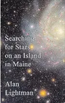  ??  ?? “Searching for Stars on an Island in Maine” by Alan Lightman, Pantheon Books, 226 pages, $33.95 hardcover