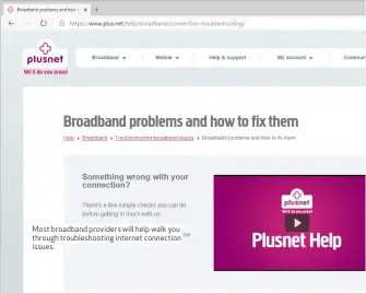  ??  ?? Most broadband providers will help walk you through troublesho­oting internet connection issues.