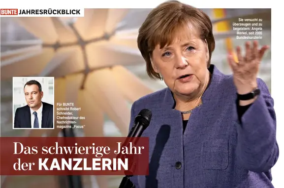 ??  ?? Für BUNTE schreibt Robert Schneider, Chefredakt­eur des Nachrichte­nmagazins „Focus“ Sie versucht zu überzeugen und zu begeistern: Angela Merkel, seit 2005 Bundeskanz­lerin