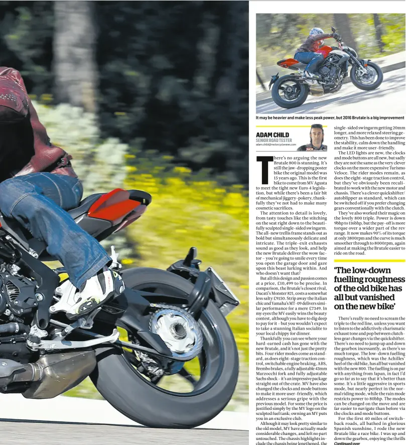  ?? Adam.child@ motorcycle­news.com ?? It may be heavier and make less peak power, but 2016 Brutale is a big improvemen­t