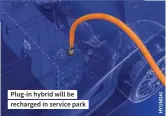 ?? ?? Plug-in hybrid will be recharged in service park