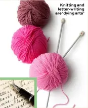  ?? ?? Knitting and letter-writing are ‘dying arts’