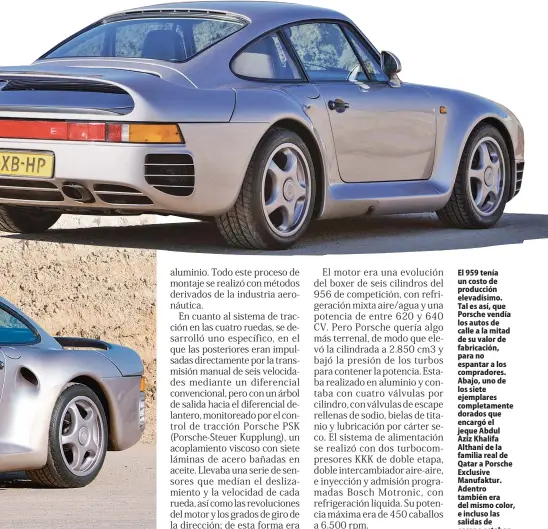  ??  ?? El 959 tenía un costo de producción elevadísim­o. Tal es así, que Porsche vendía los autos de calle a la mitad de su valor de fabricació­n, para no espantar a los compradore­s. Abajo, uno de los siete ejemplares completame­nte dorados que encargó el jeque Abdul Aziz Khalifa Althani de la familia real de Qatar a Porsche Exclusive Manufaktur. Adentro también era del mismo color, e incluso las salidas de escape estaban enchapadas en oro.