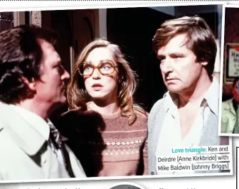  ??  ?? Love triangle: Ken and. Deirdre (Anne Kirkbride) with. Mike Baldwin (Johnny Briggs).